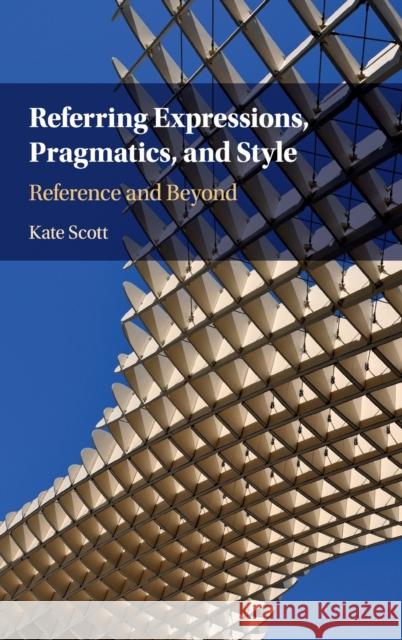 Referring Expressions, Pragmatics, and Style: Reference and Beyond Kate Scott 9781107177574 Cambridge University Press