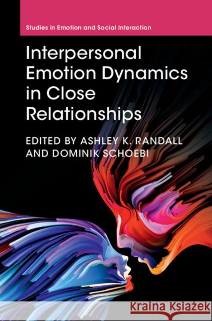 Interpersonal Emotion Dynamics in Close Relationships Ashley K. Randall Dominik Schoebi 9781107177703 Cambridge University Press