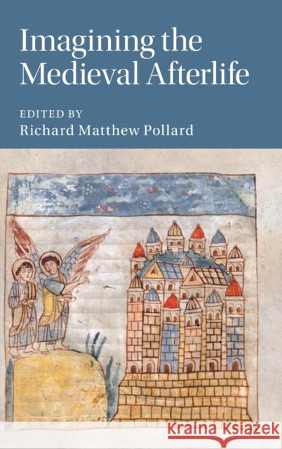 Imagining the Medieval Afterlife Richard Matthew Pollard 9781107177918