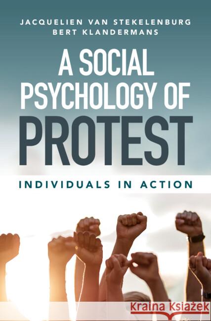 A Social Psychology of Protest: Individuals in Action Jacquelien Va Bert Klandermans 9781107178007 Cambridge University Press