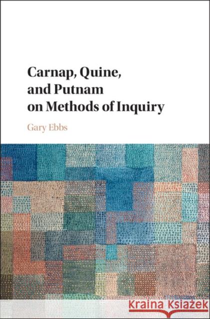 Carnap, Quine, and Putnam on Methods of Inquiry Ebbs, Gary 9781107178151 