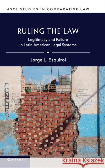 Ruling the Law: Legitimacy and Failure in Latin American Legal Systems Esquirol, Jorge L. 9781107178397 Cambridge University Press