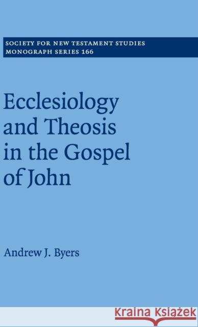 Ecclesiology and Theosis in the Gospel of John Andrew J. Byers 9781107178601