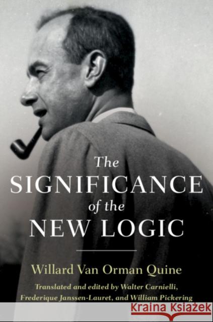 The Significance of the New Logic W. V. Quine Walter Carnielli Frederique Janssen-Lauret 9781107179028 Cambridge University Press