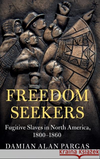 Freedom Seekers: Fugitive Slaves in North America, 1800-1860 Damian Alan Pargas 9781107179554 Cambridge University Press