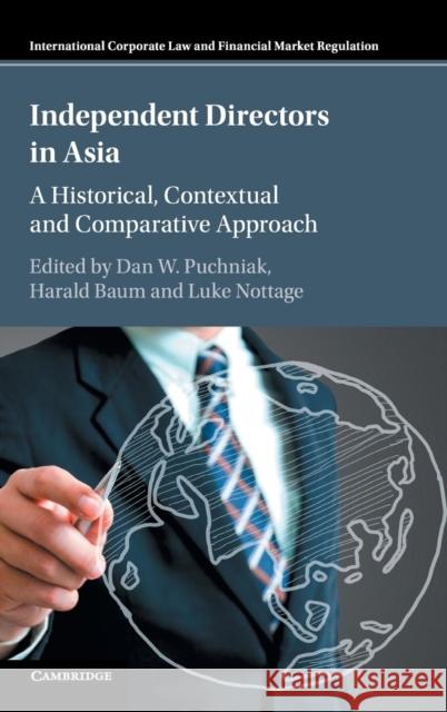 Independent Directors in Asia: A Historical, Contextual and Comparative Approach Dan W. Puchniak Harald Baum Luke Nottage 9781107179592