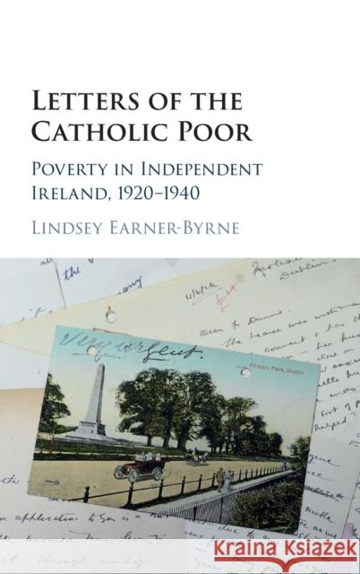 Letters of the Catholic Poor: Poverty in Independent Ireland, 1920-1940 Lindsey Earner-Byrne 9781107179912