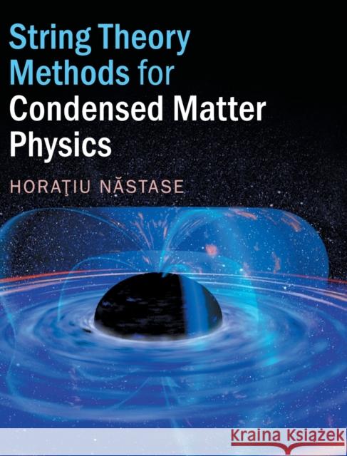 String Theory Methods for Condensed Matter Physics Horatiu Nastase 9781107180383 Cambridge University Press