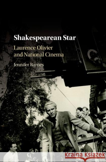 Shakespearean Star: Laurence Olivier and National Cinema Jennifer Barnes 9781107181113