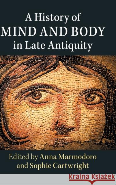 A History of Mind and Body in Late Antiquity Anna Marmodoro Sophie Cartwright 9781107181212 Cambridge University Press