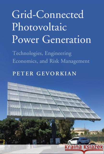 Grid-Connected Photovoltaic Power Generation: Technologies, Engineering Economics, and Risk Management Peter Gevorkian 9781107181328