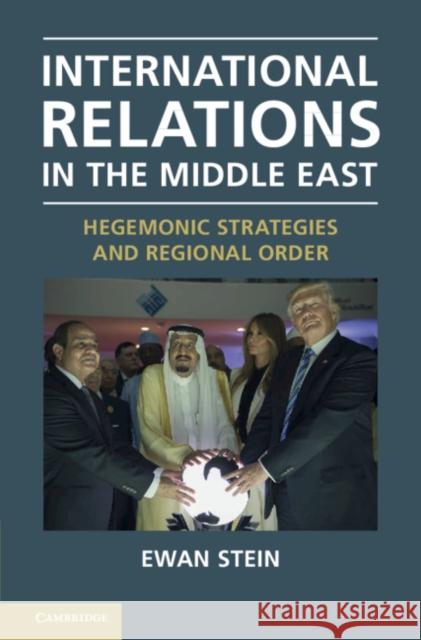 International Relations in the Middle East: Hegemonic Strategies and Regional Order Ewan Stein 9781107181892 Cambridge University Press
