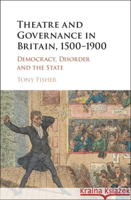 Theatre and Governance in Britain, 1500-1900: Democracy, Disorder and the State Tony Fisher 9781107182158 Cambridge University Press