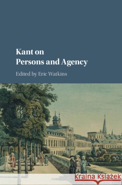 Kant on Persons and Agency Eric Watkins 9781107182455 Cambridge University Press
