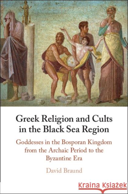 Greek Religion and Cults in the Black Sea Region Braund, David 9781107182547 Cambridge University Press