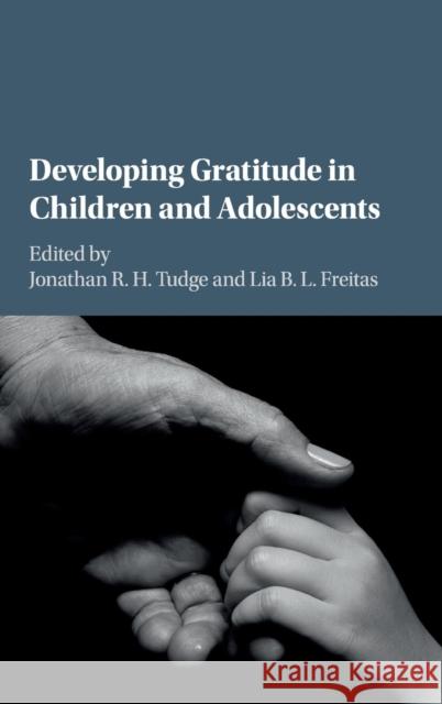 Developing Gratitude in Children and Adolescents Jonathan R. H. Tudge Lia B. L. Freitas 9781107182721 Cambridge University Press