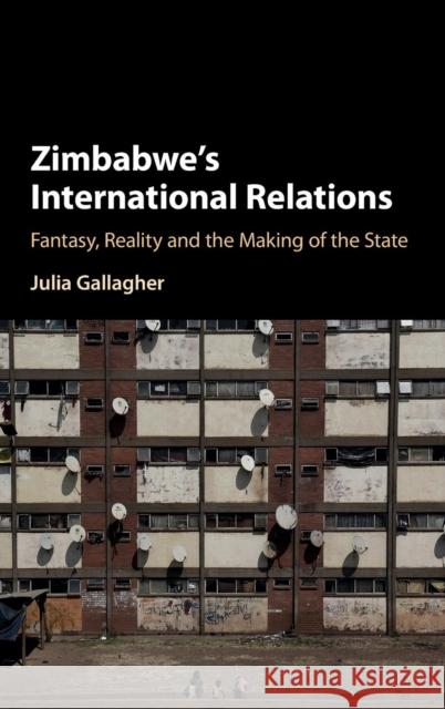 Zimbabwe's International Relations: Fantasy, Reality and the Making of the State Gallagher, Julia 9781107183209