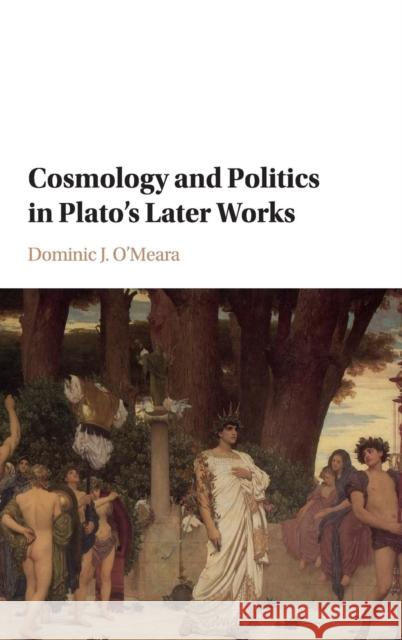 Cosmology and Politics in Plato's Later Works Dominic J. O'Meara 9781107183278 Cambridge University Press