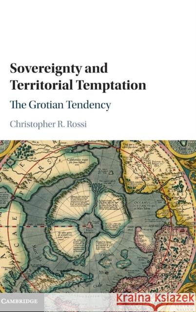 Sovereignty and Territorial Temptation: The Grotian Tendency Rossi, Christopher R. 9781107183537