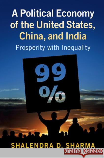 A Political Economy of the United States, China, and India: Prosperity with Inequality Shalendra D. Sharma 9781107183582 Cambridge University Press