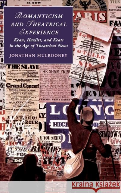 Romanticism and Theatrical Experience: Kean, Hazlitt and Keats in the Age of Theatrical News Jonathan Mulrooney 9781107183872 Cambridge University Press