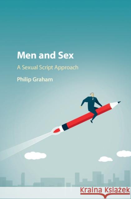 Men and Sex: A Sexual Script Approach Philip Graham 9781107183933