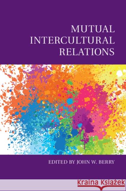 Mutual Intercultural Relations John W. Berry 9781107183957 Cambridge University Press