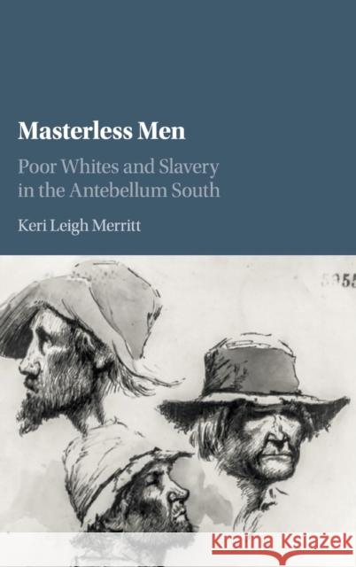 Masterless Men: Poor Whites and Slavery in the Antebellum South Merritt, Keri Leigh 9781107184244 Cambridge University Press