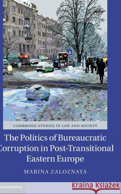 The Politics of Bureaucratic Corruption in Post-Transitional Eastern Europe Marina Zaloznaya 9781107184312 Cambridge University Press