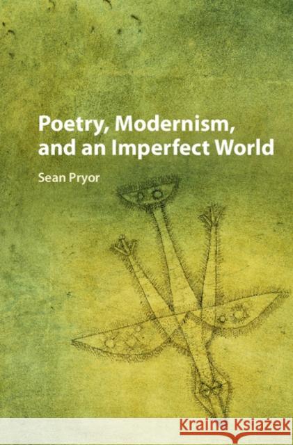 Poetry, Modernism, and an Imperfect World Sean Pryor   9781107184404