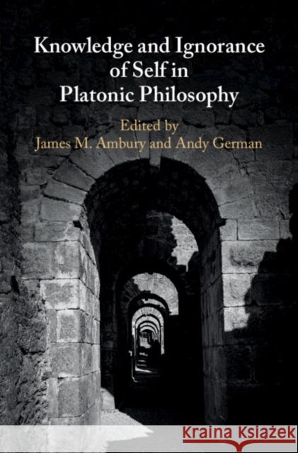 Knowledge and Ignorance of Self in Platonic Philosophy James M. Ambury Andy German 9781107184466