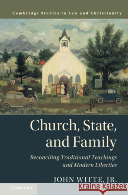 Church, State, and Family: Reconciling Traditional Teachings and Modern Liberties John Witt 9781107184756 Cambridge University Press