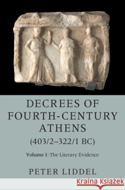 Decrees of Fourth-Century Athens (403/2-322/1 Bc): Volume 1, the Literary Evidence Liddel, Peter 9781107184985 Cambridge University Press