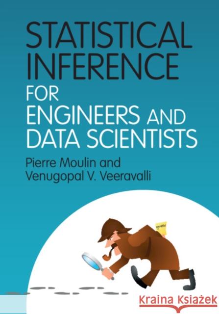 Statistical Inference for Engineers and Data Scientists Pierre Moulin Venugopal Veeravalli 9781107185920