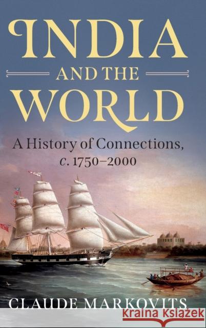 India and the World: A History of Connections, C. 1750-2000 Claude Markovits 9781107186750 Cambridge University Press