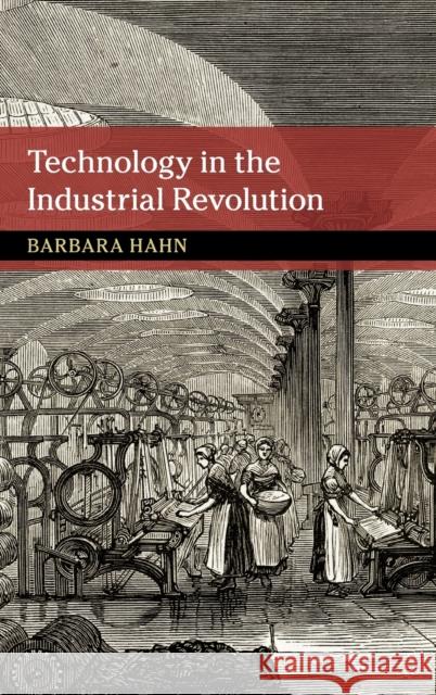 Technology in the Industrial Revolution Barbara Hahn 9781107186804 Cambridge University Press