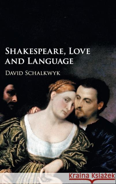 Shakespeare, Love and Language David Schalkwyk 9781107187238 Cambridge University Press