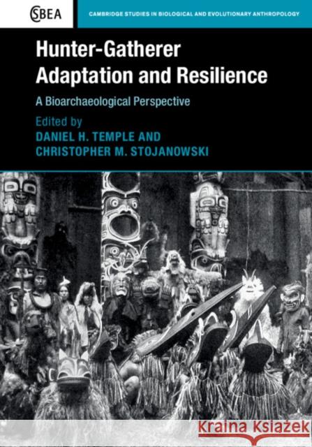 Hunter-Gatherer Adaptation and Resilience: A Bioarchaeological Perspective Daniel H. Temple Christopher M. Stojanowski 9781107187351 Cambridge University Press
