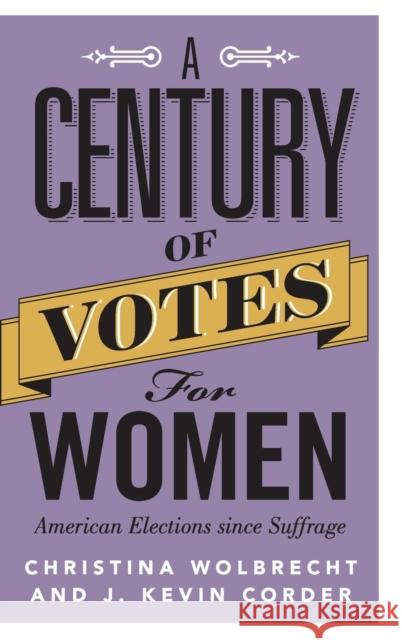A Century of Votes for Women: American Elections Since Suffrage Christina Wolbrecht J. Kevin Corder 9781107187498 Cambridge University Press