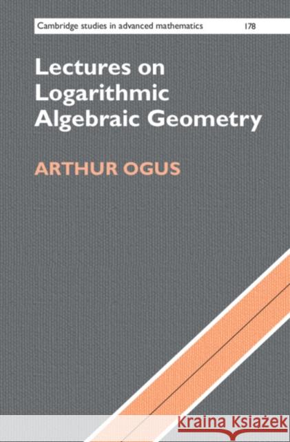 Lectures on Logarithmic Algebraic Geometry Arthur Ogus 9781107187733 Cambridge University Press