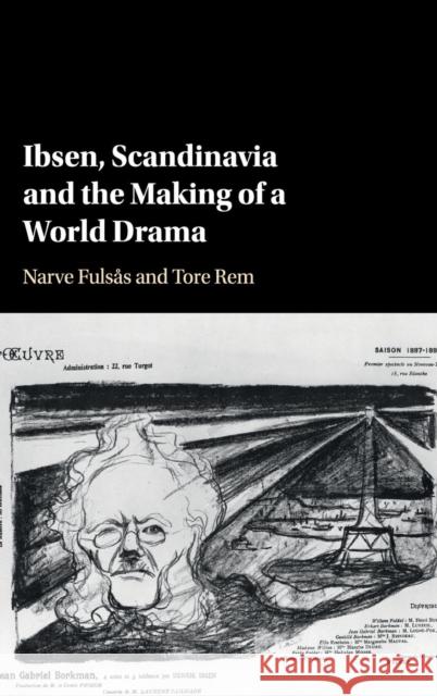 Ibsen, Scandinavia and the Making of a World Drama Narve Fulsas Fulsas Tore Rem 9781107187771 Cambridge University Press