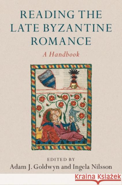 Reading the Late Byzantine Romance: A Handbook Adam J. Goldwyn Ingela Nilsson 9781107187795