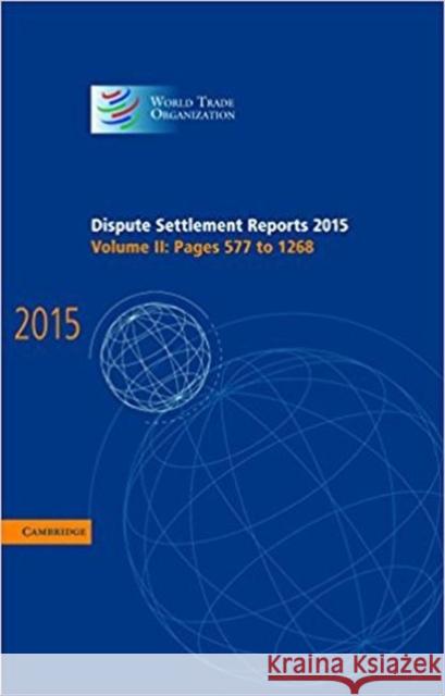 Dispute Settlement Reports 2015: Volume 2, Pages 577-1268 World Trade Organization 9781107188327