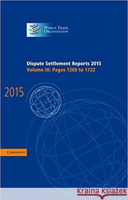 Dispute Settlement Reports 2015: Volume 3, Pages 1269-1722 World Trade Organization 9781107188358 Cambridge University Press