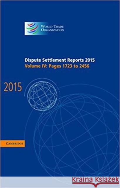 Dispute Settlement Reports 2015: Volume 4, Pages 1723-2456 World Trade Organization 9781107188389 Cambridge University Press