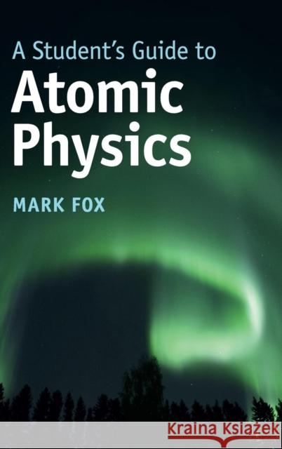 A Student's Guide to Atomic Physics Mark Fox 9781107188730 Cambridge University Press