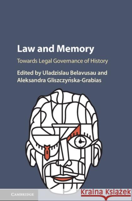 Law and Memory: Towards Legal Governance of History Uladzislau Belavusau Aleksandra Gliszczyńska-Grabias 9781107188754 Cambridge University Press