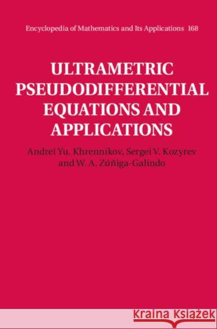 Ultrametric Pseudodifferential Equations and Applications Andrei Y. Khrennikov Sergei V. Kozyrev W. A. Zuniga-Galindo 9781107188822