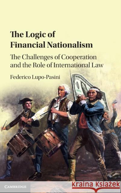 The Logic of Financial Nationalism Lupo-Pasini, Federico 9781107189027