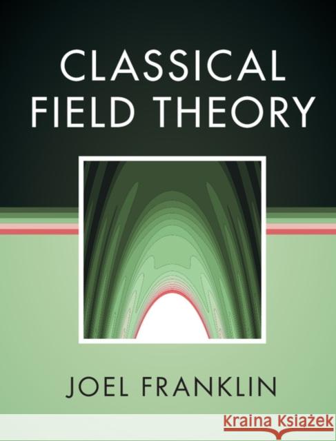 Classical Field Theory Joel Franklin 9781107189614 Cambridge University Press